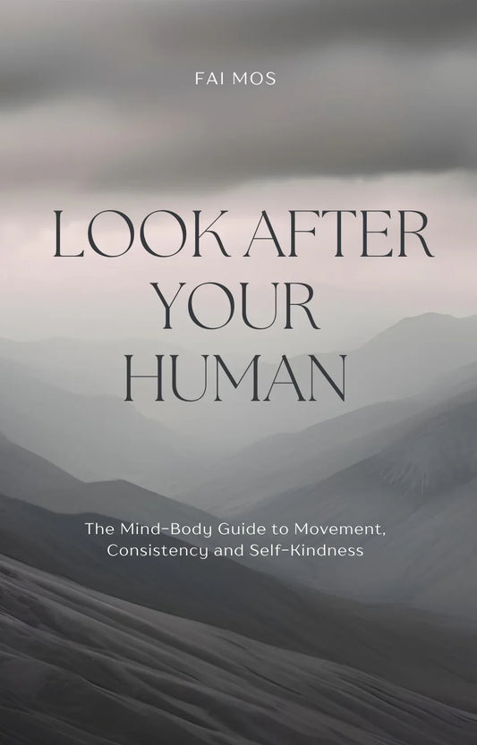 Look After Your Human: The Mind-Body Guide to Movement, Consistency and Self-Kindness - Words & Contemplations